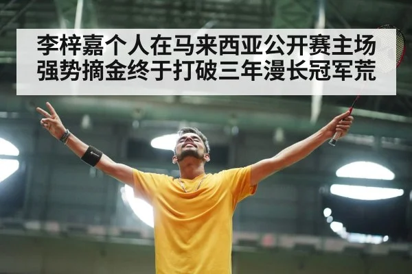 李梓嘉个人在马来西亚公开赛主场强势摘金终于打破三年漫长冠军荒